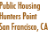Public Housing
Hunters Point
San Francisco, CA